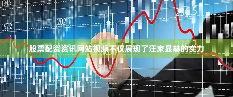 股票配资资讯网站视频不仅展现了汪家显赫的实力