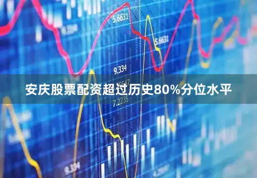 安庆股票配资超过历史80%分位水平