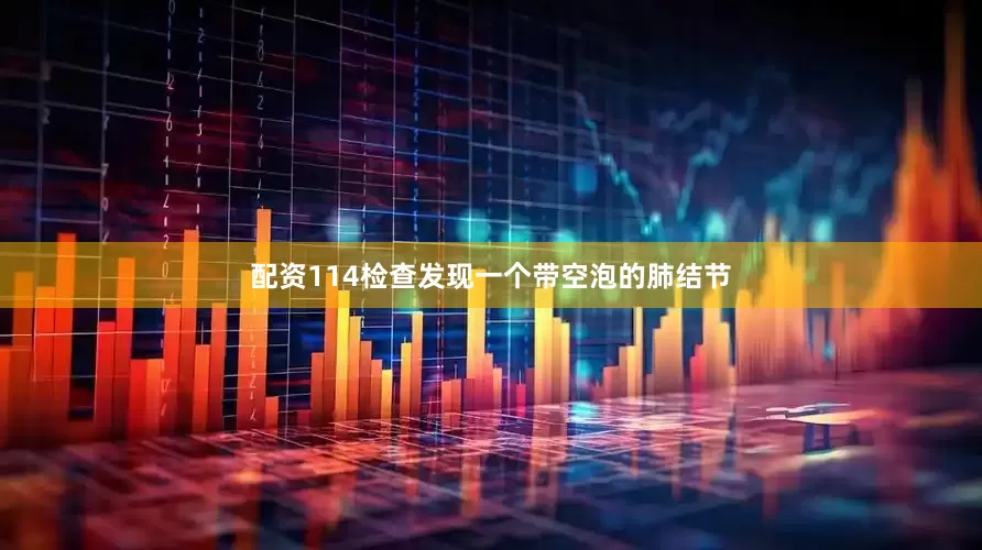 配资114检查发现一个带空泡的肺结节