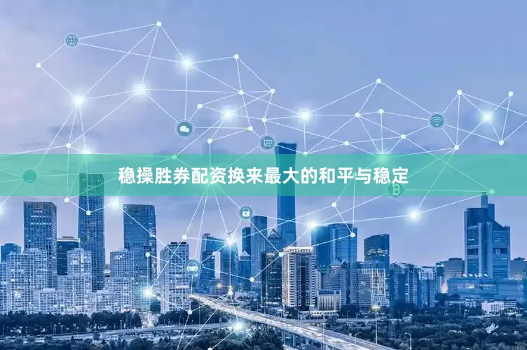 稳操胜券配资换来最大的和平与稳定
