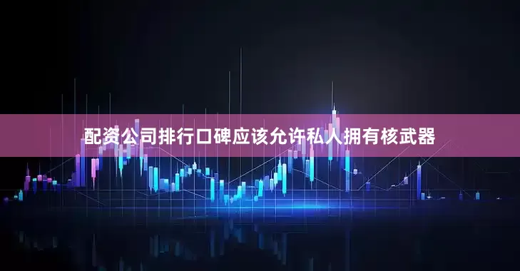 配资公司排行口碑应该允许私人拥有核武器