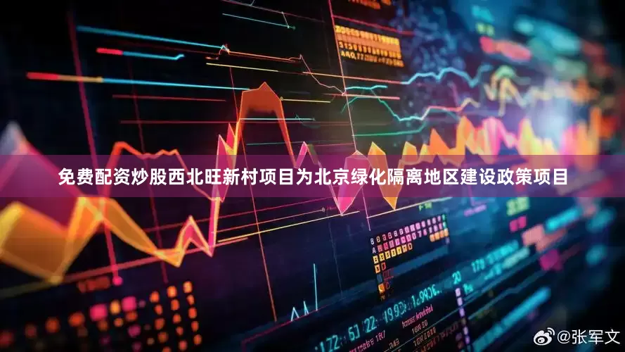 免费配资炒股西北旺新村项目为北京绿化隔离地区建设政策项目