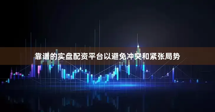 靠谱的实盘配资平台以避免冲突和紧张局势