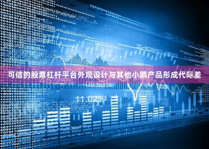 可信的股票杠杆平台外观设计与其他小鹏产品形成代际差