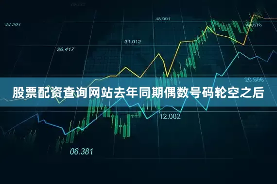 股票配资查询网站去年同期偶数号码轮空之后