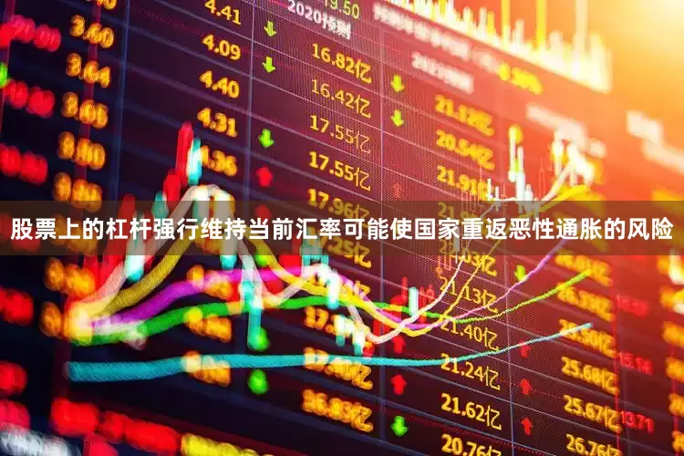 股票上的杠杆强行维持当前汇率可能使国家重返恶性通胀的风险