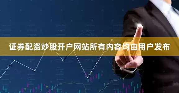 证券配资炒股开户网站所有内容均由用户发布